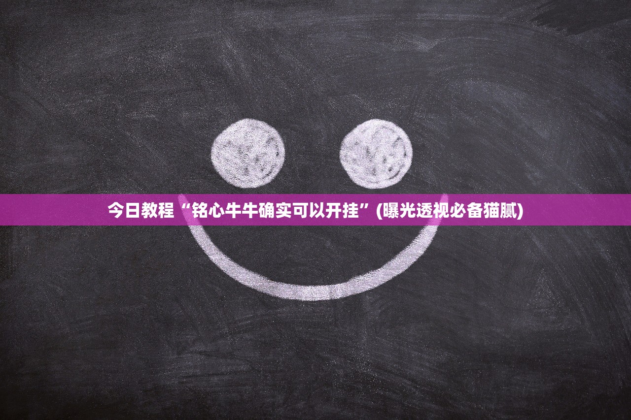 今日教程“铭心牛牛确实可以开挂”(曝光透视必备猫腻)