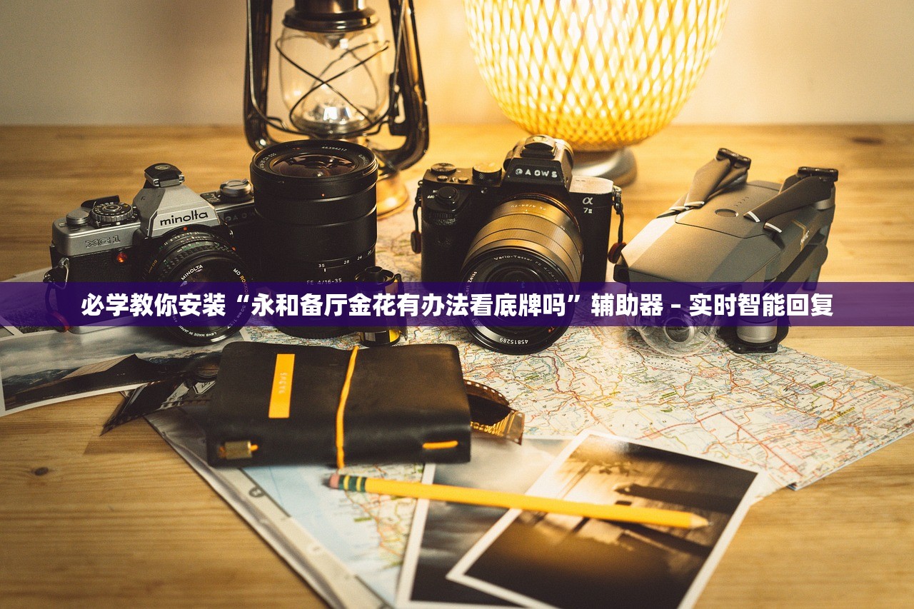 必学教你安装“永和备厅金花有办法看底牌吗”辅助器 – 实时智能回复
