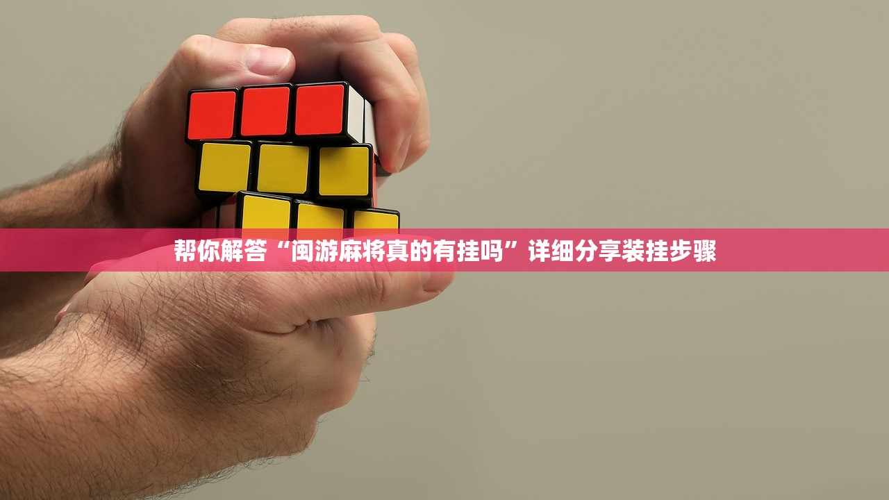 帮你解答“闽游麻将真的有挂吗	”详细分享装挂步骤