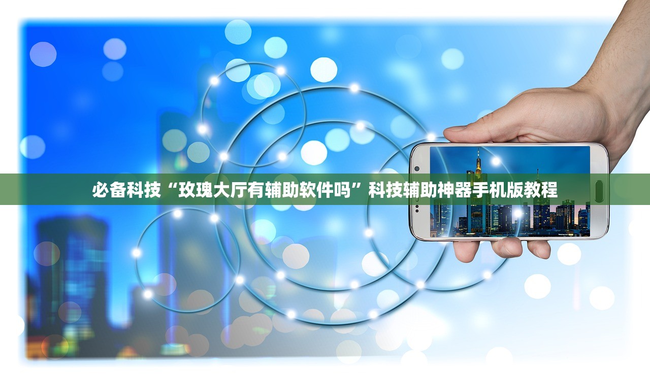 必备科技“玫瑰大厅有辅助软件吗”科技辅助神器手机版教程