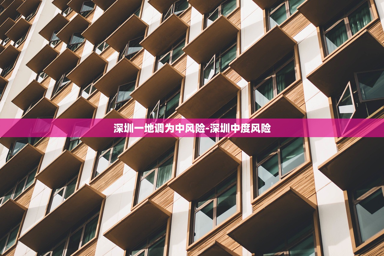 深圳一地调为中风险-深圳中度风险 深圳一地调为中风险-深圳中度风险