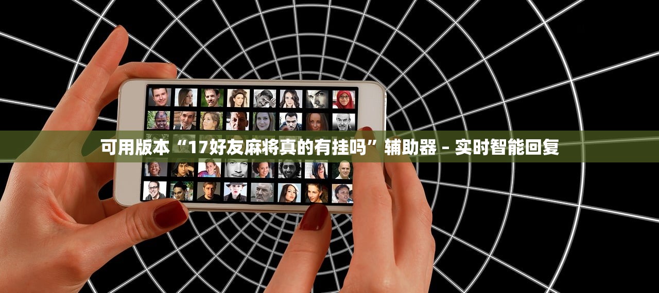 可用版本“17好友麻将真的有挂吗”辅助器 – 实时智能回复