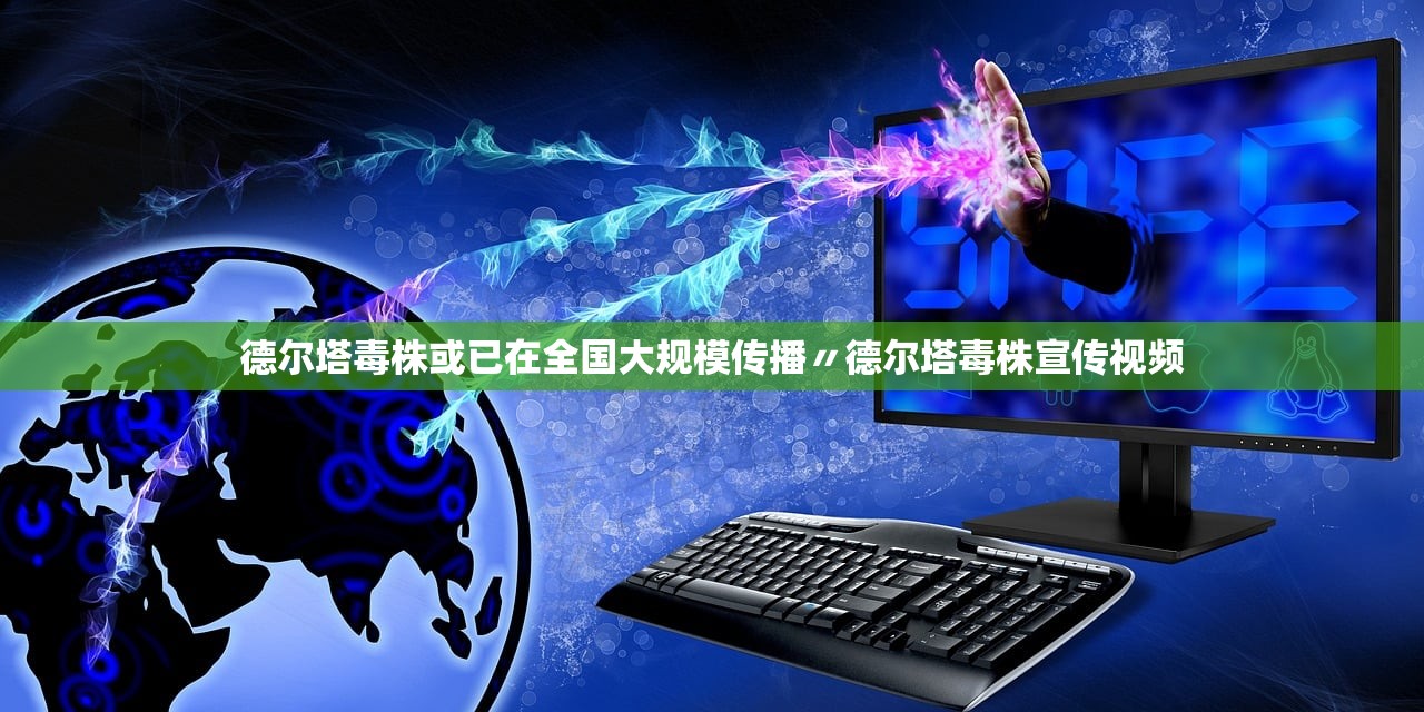 德尔塔毒株或已在全国大规模传播〃德尔塔毒株宣传视频 德尔塔毒株或已在全国大规模传播〃德尔塔毒株宣传视频
