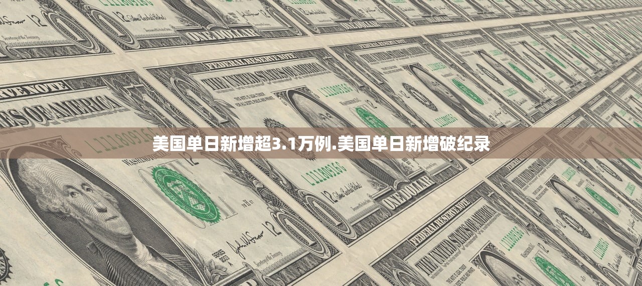 美国单日新增超3.1万例.美国单日新增破纪录 美国单日新增超3.1万例.美国单日新增破纪录