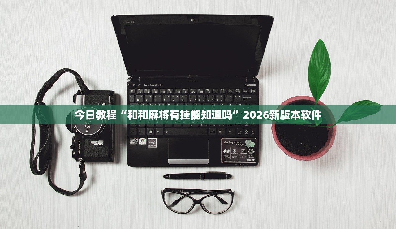 今日教程“和和麻将有挂能知道吗	”2026新版本软件