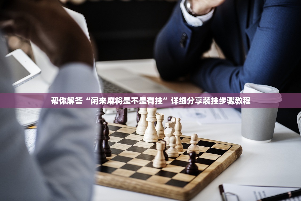帮你解答“闲来麻将是不是有挂”详细分享装挂步骤教程