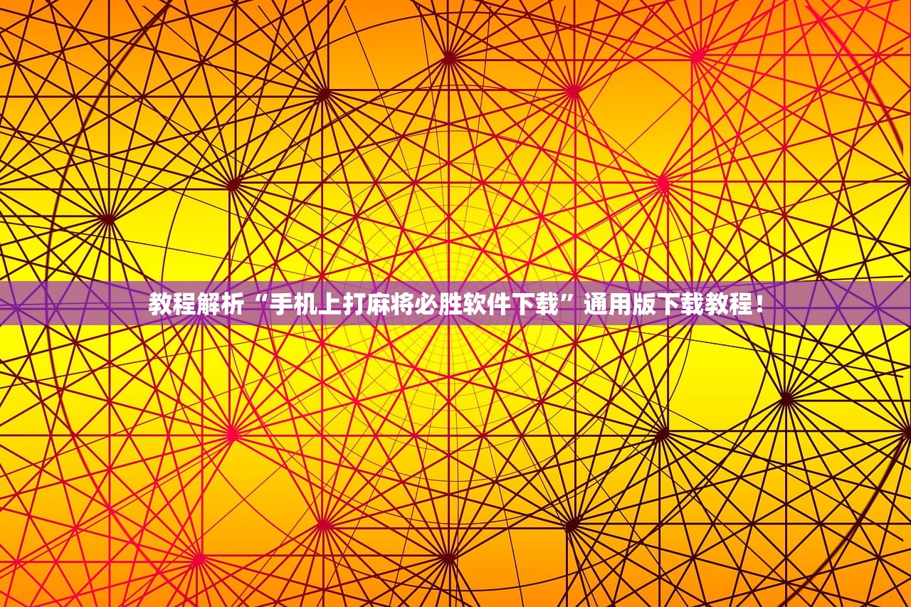 教程解析“手机上打麻将必胜软件下载	”通用版下载教程！
