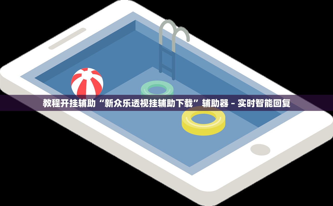 教程开挂辅助“新众乐透视挂辅助下载	”辅助器 – 实时智能回复