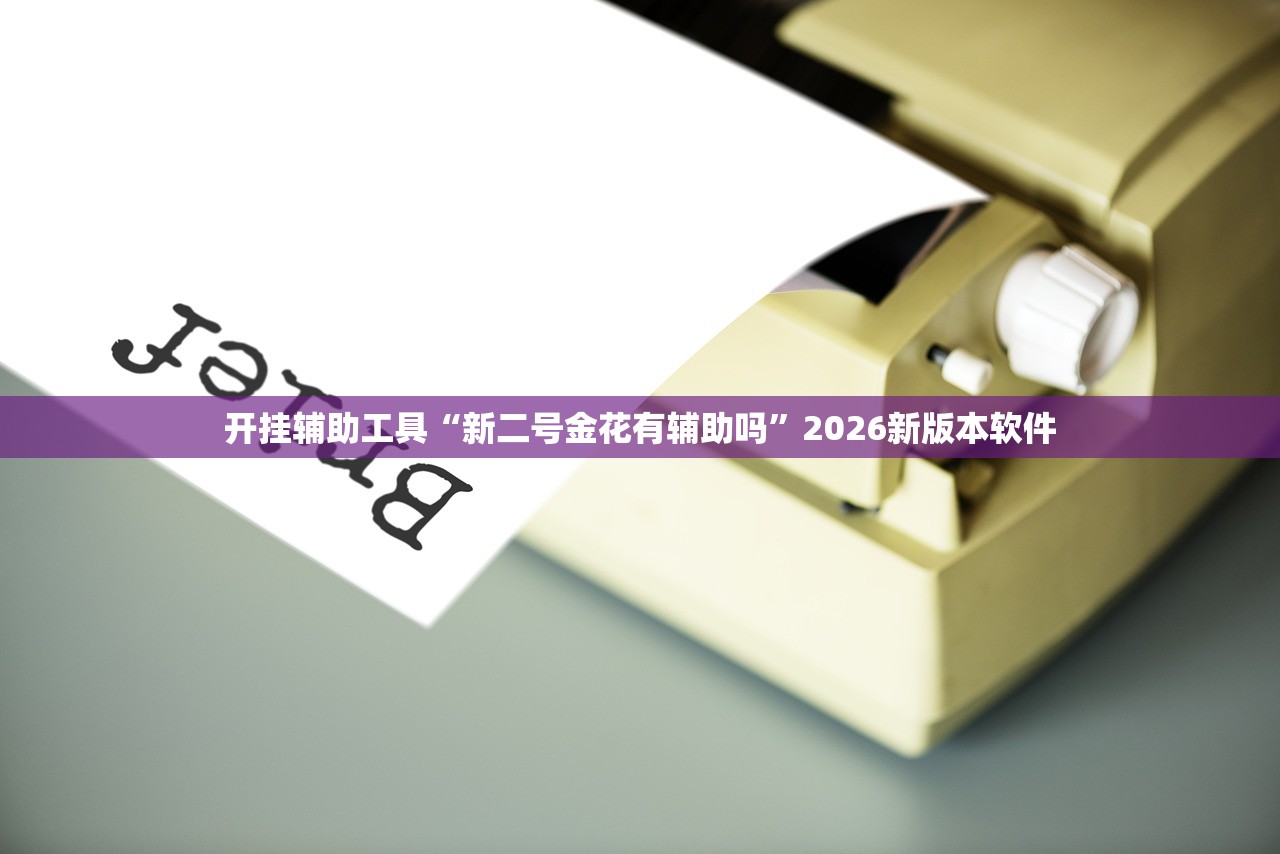 开挂辅助工具“新二号金花有辅助吗”2026新版本软件