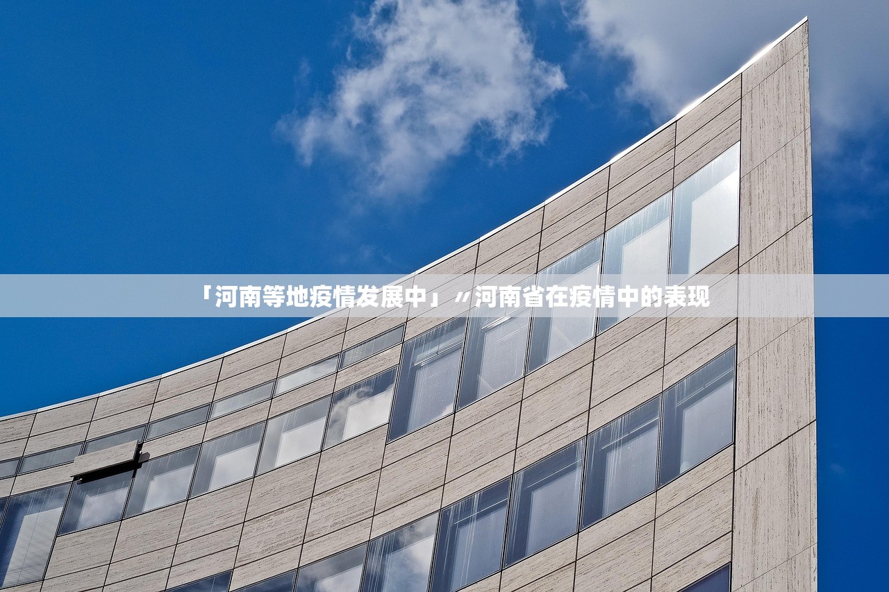 「河南等地疫情发展中」〃河南省在疫情中的表现