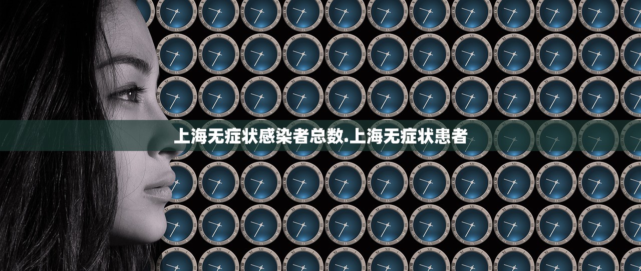 上海无症状感染者总数.上海无症状患者 上海无症状感染者总数.上海无症状患者