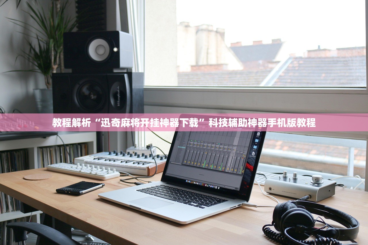 教程解析“迅奇麻将开挂神器下载”科技辅助神器手机版教程
