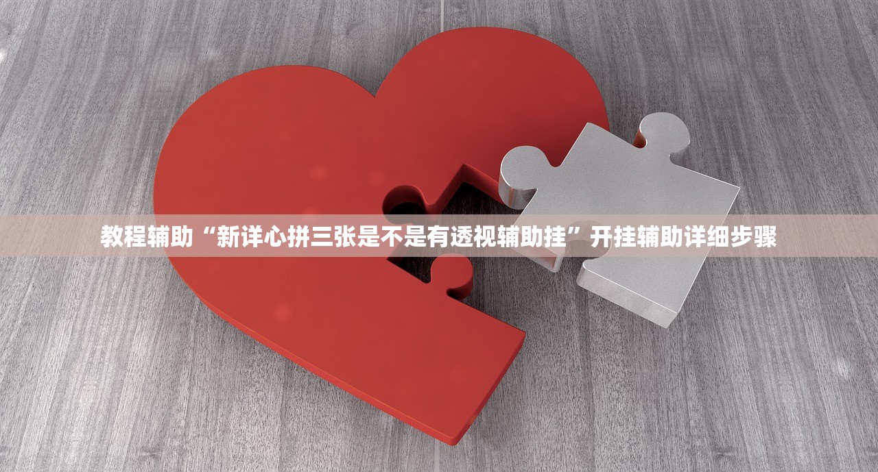 教程辅助“新详心拼三张是不是有透视辅助挂”开挂辅助详细步骤