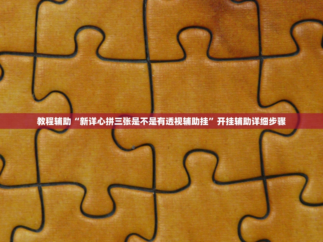 教程辅助“新详心拼三张是不是有透视辅助挂	”开挂辅助详细步骤