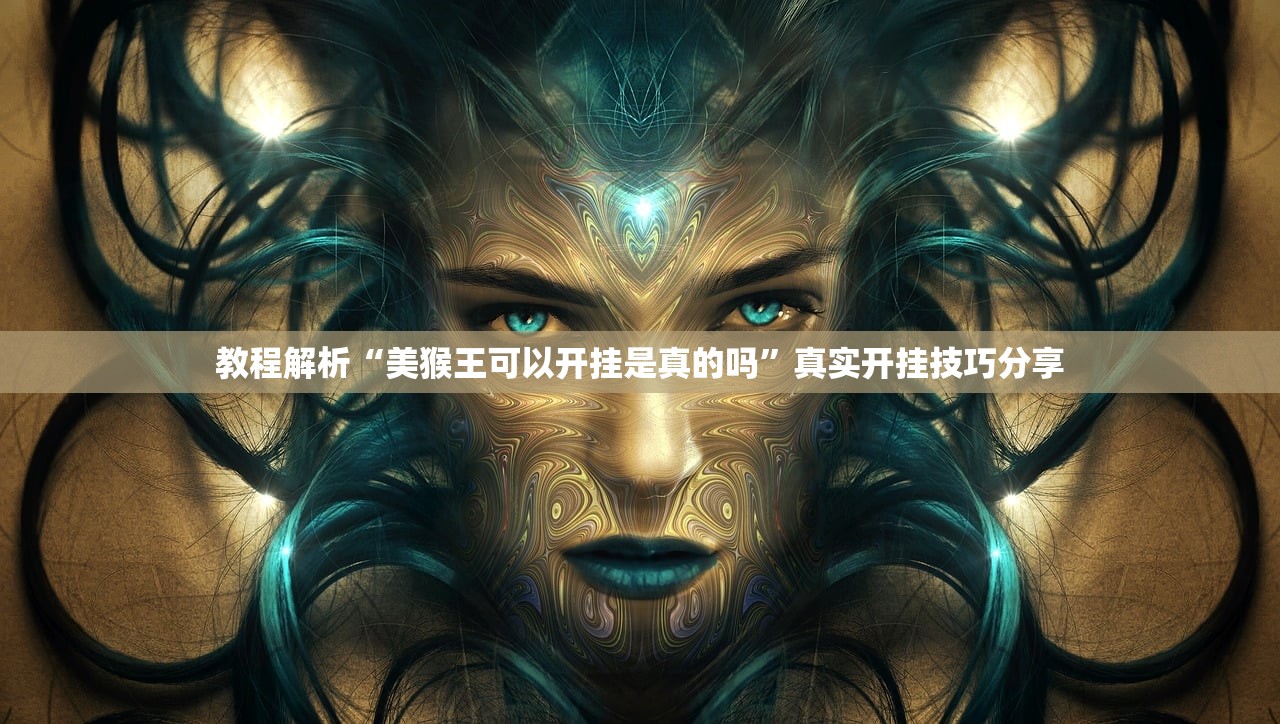 教程解析“美猴王可以开挂是真的吗”真实开挂技巧分享