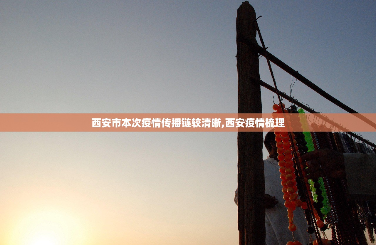 西安市本次疫情传播链较清晰,西安疫情梳理 西安市本次疫情传播链较清晰,西安疫情梳理