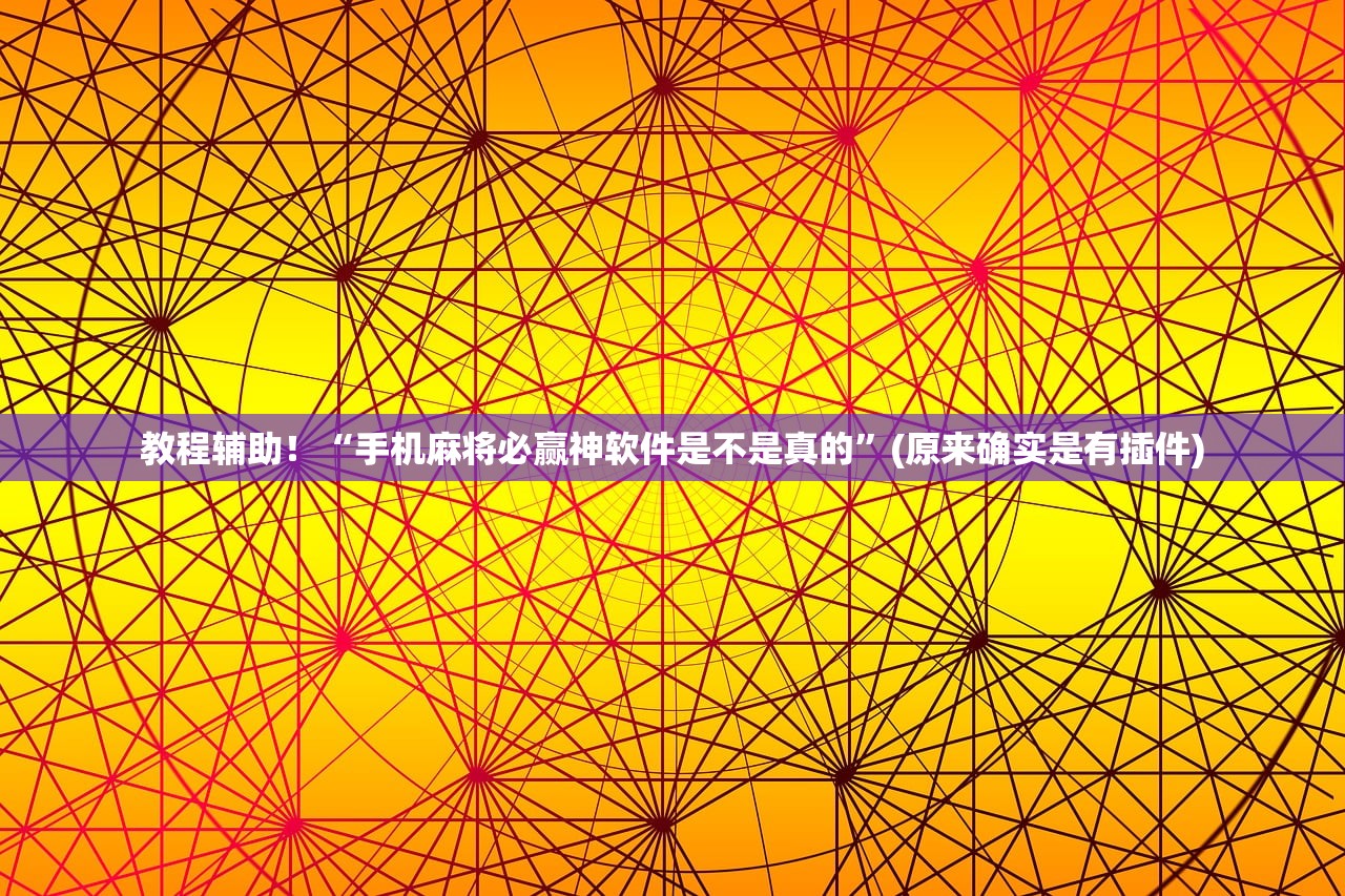 教程辅助！“手机麻将必赢神软件是不是真的”(原来确实是有插件)