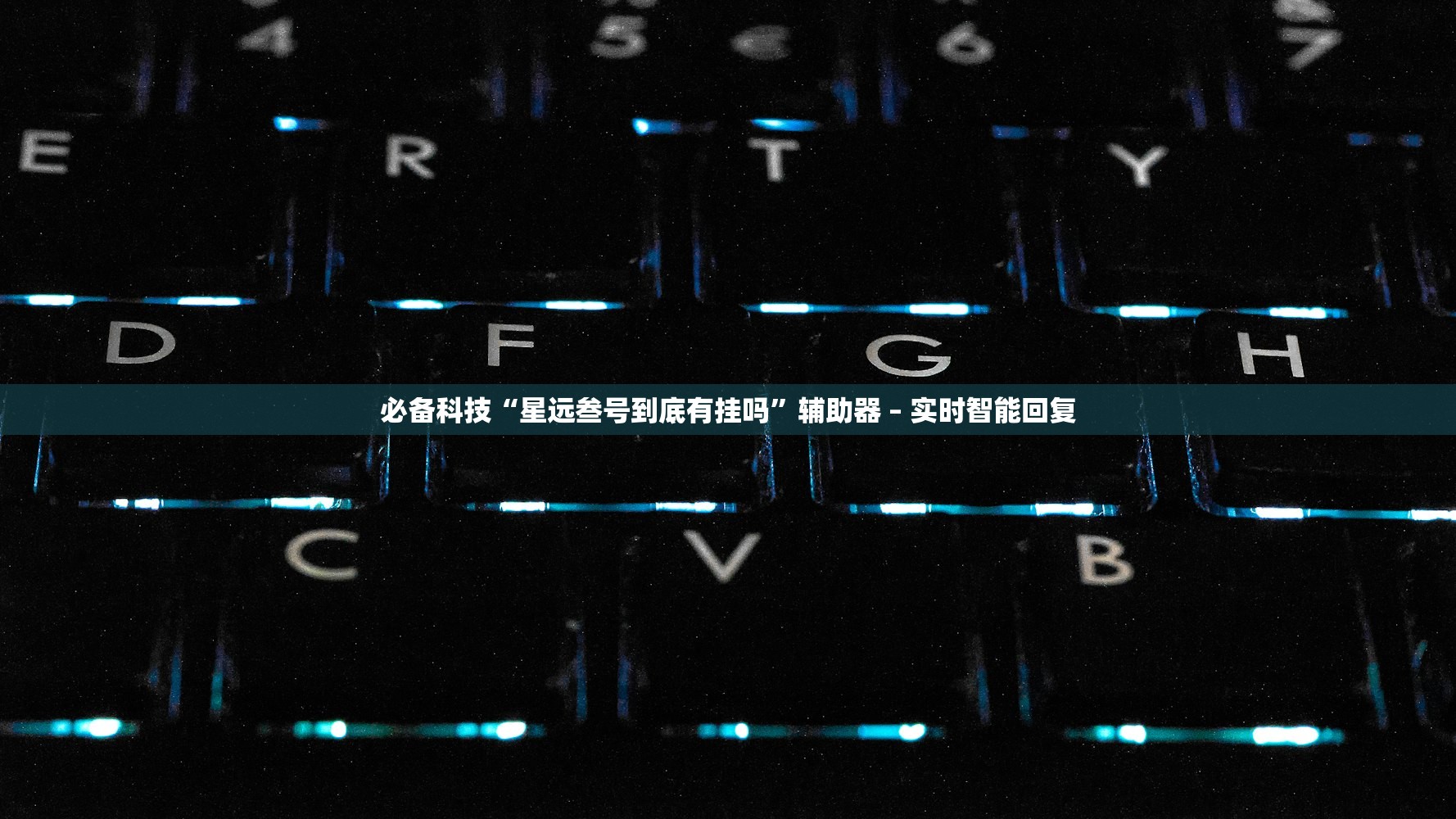 必备科技“星远叁号到底有挂吗	”辅助器 – 实时智能回复