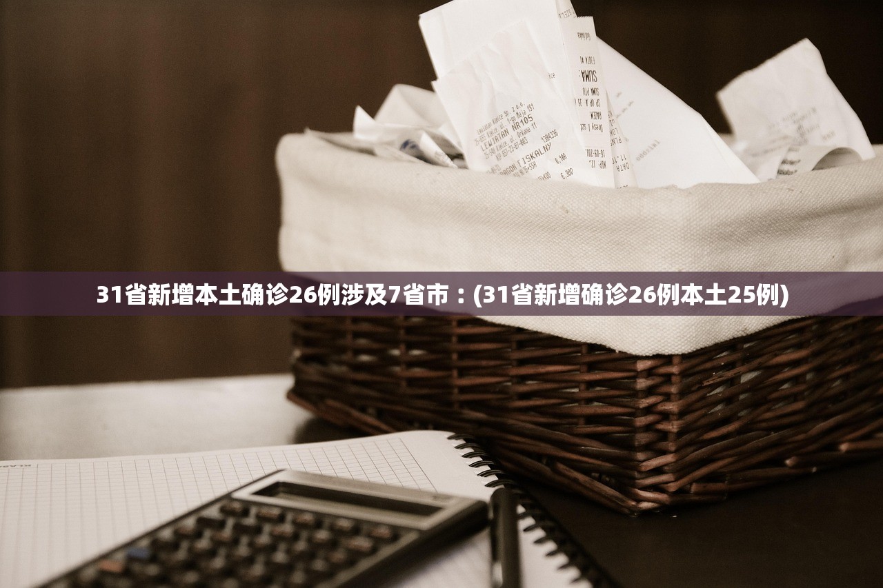 31省新增本土确诊26例涉及7省市︰(31省新增确诊26例本土25例) 31省新增本土确诊26例涉及7省市︰(31省新增确诊26例本土25例)