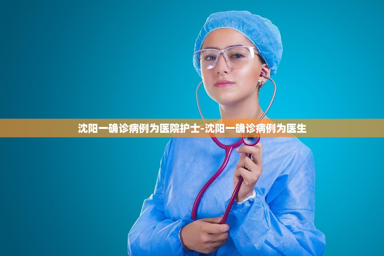 沈阳一确诊病例为医院护士-沈阳一确诊病例为医生