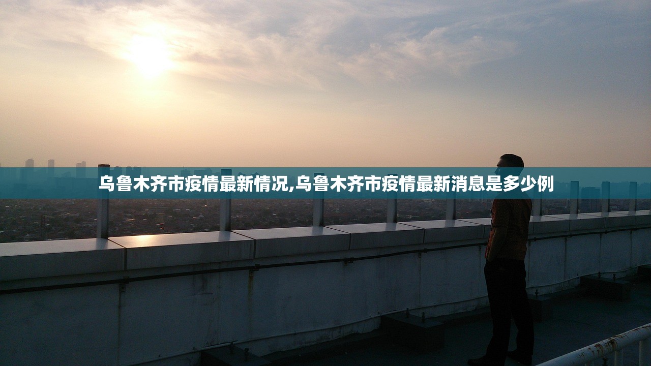 乌鲁木齐市疫情最新情况,乌鲁木齐市疫情最新消息是多少例