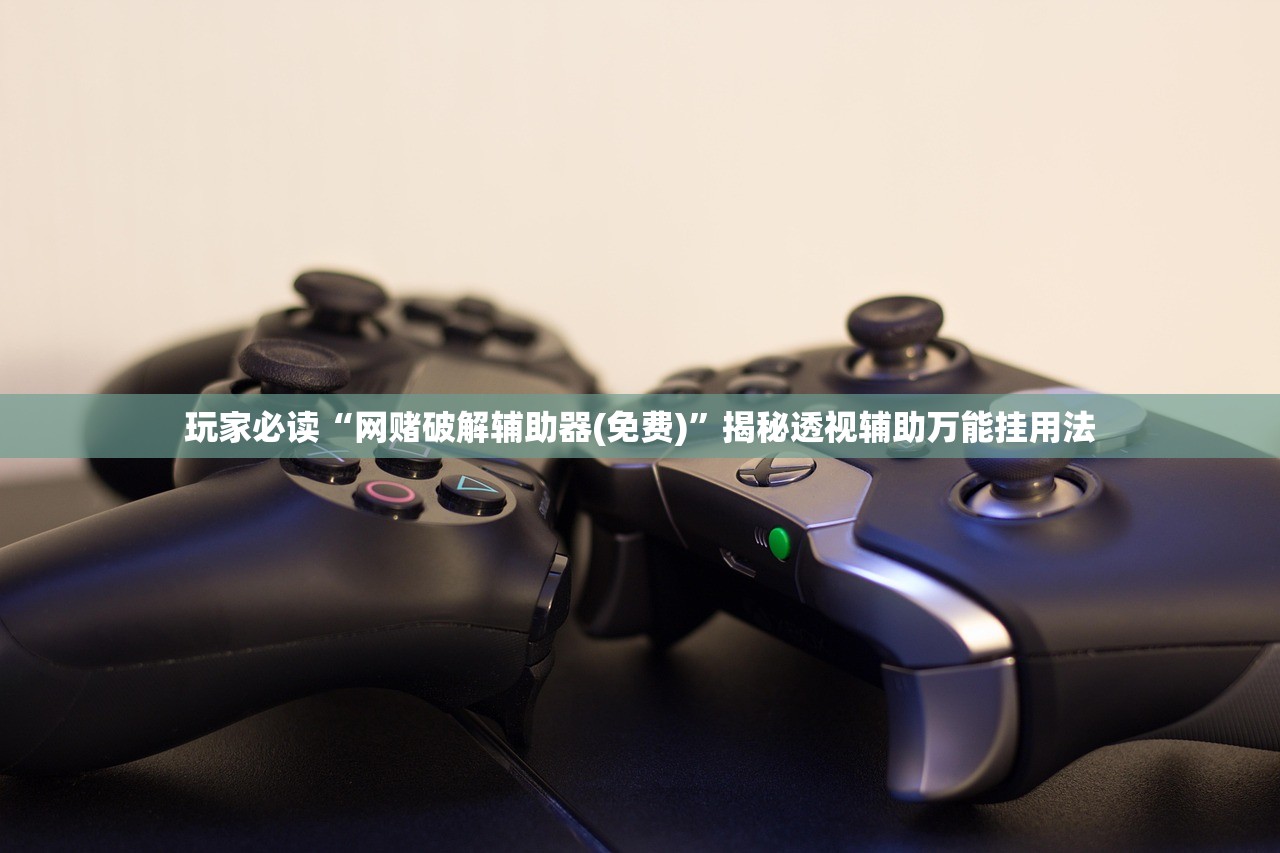 玩家必读“网赌破解辅助器(免费)”揭秘透视辅助万能挂用法