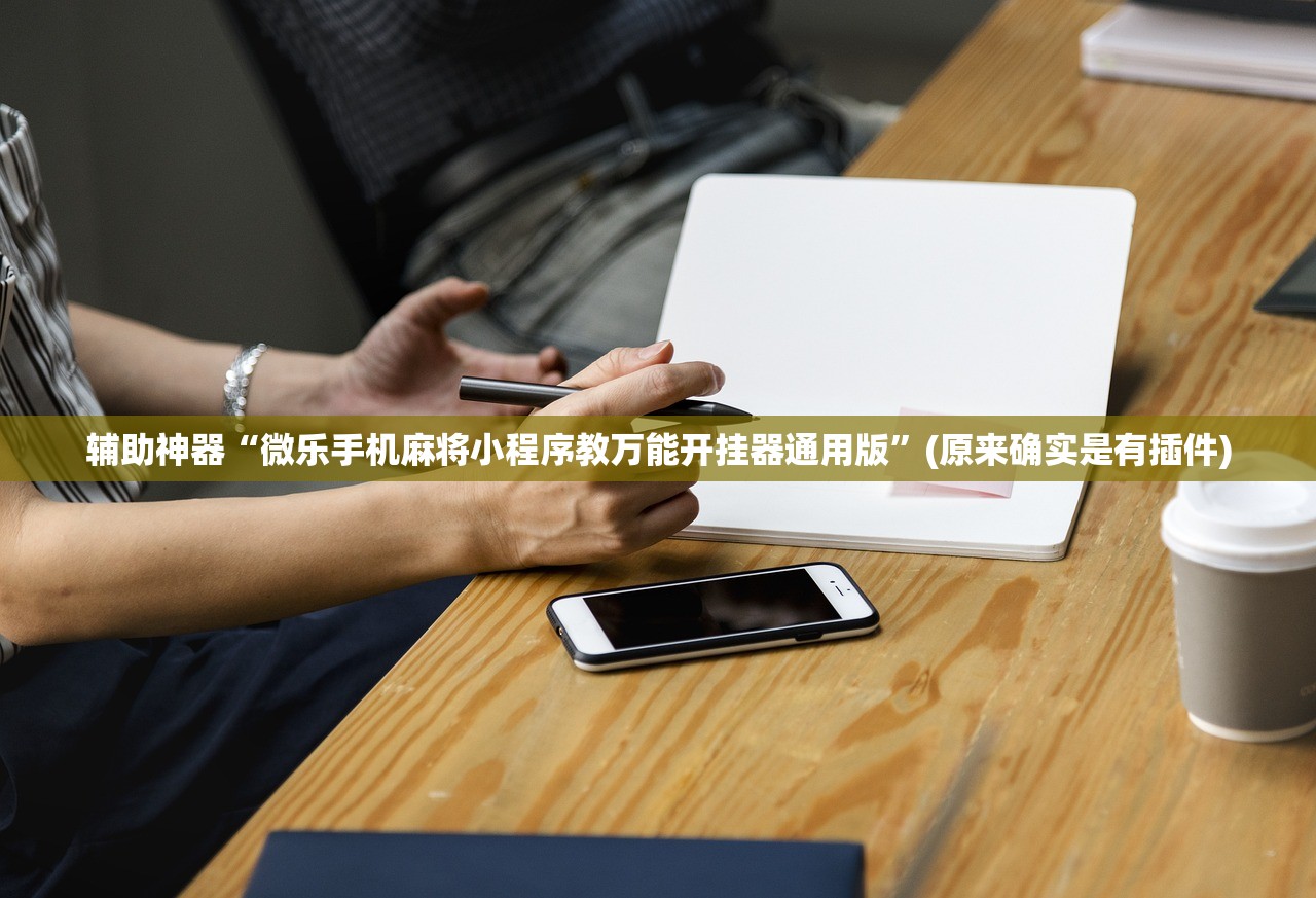 辅助神器“微乐手机麻将小程序教万能开挂器通用版	”(原来确实是有插件)