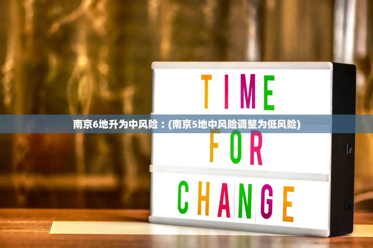 南京6地升为中风险︰(南京5地中风险调整为低风险) 南京6地升为中风险︰(南京5地中风险调整为低风险)