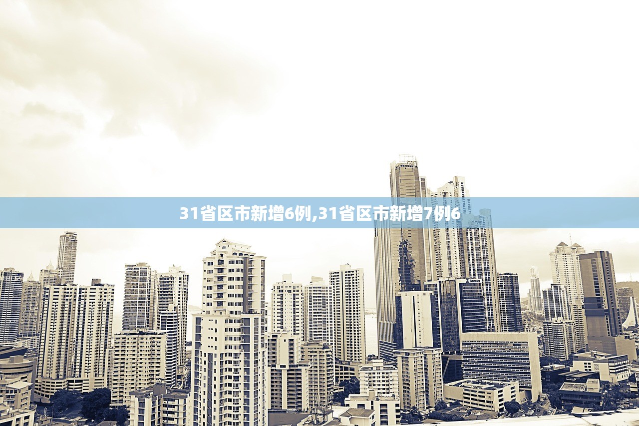 31省区市新增6例,31省区市新增7例6 31省区市新增6例,31省区市新增7例6