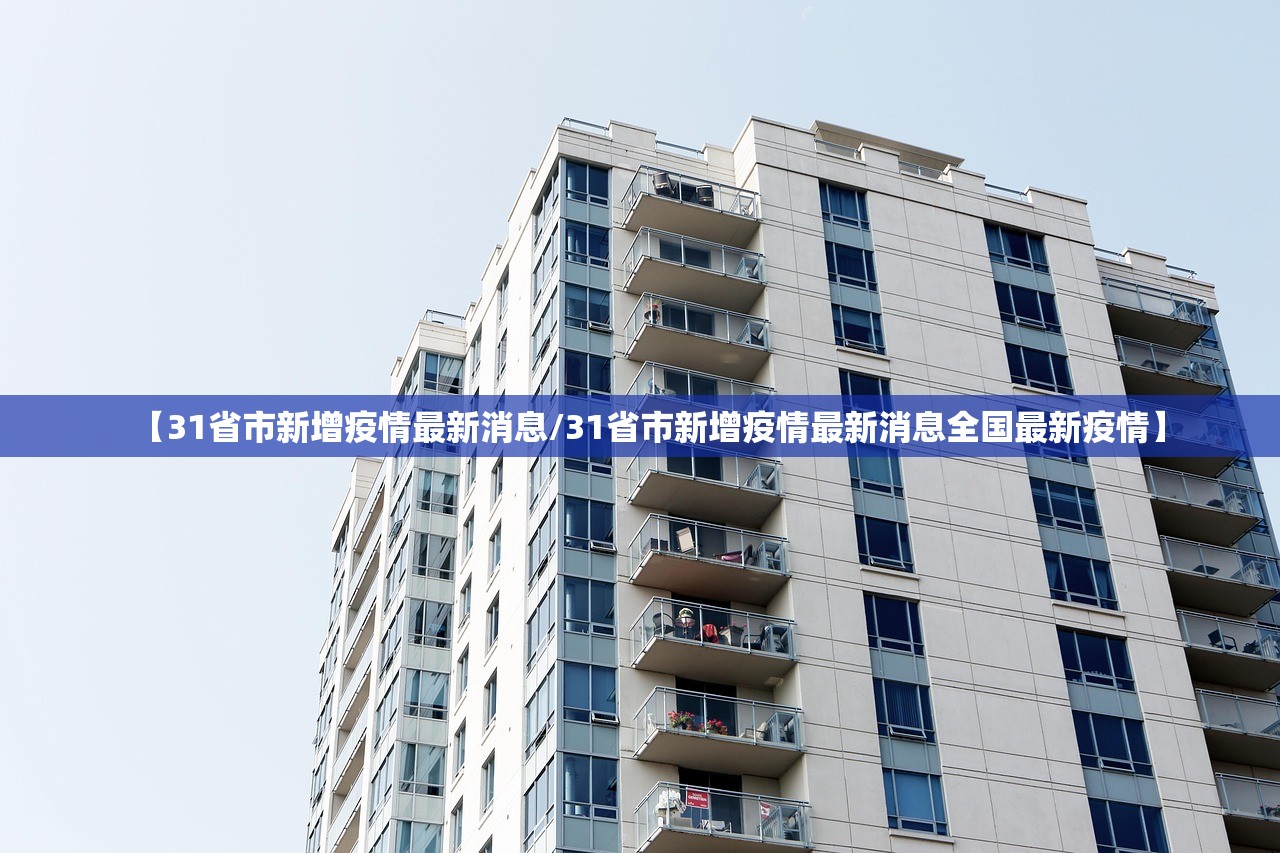 【31省市新增疫情最新消息/31省市新增疫情最新消息全国最新疫情】 【31省市新增疫情最新消息/31省市新增疫情最新消息全国最新疫情】