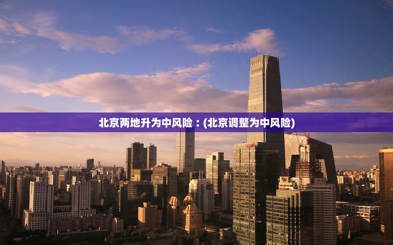 北京两地升为中风险︰(北京调整为中风险)