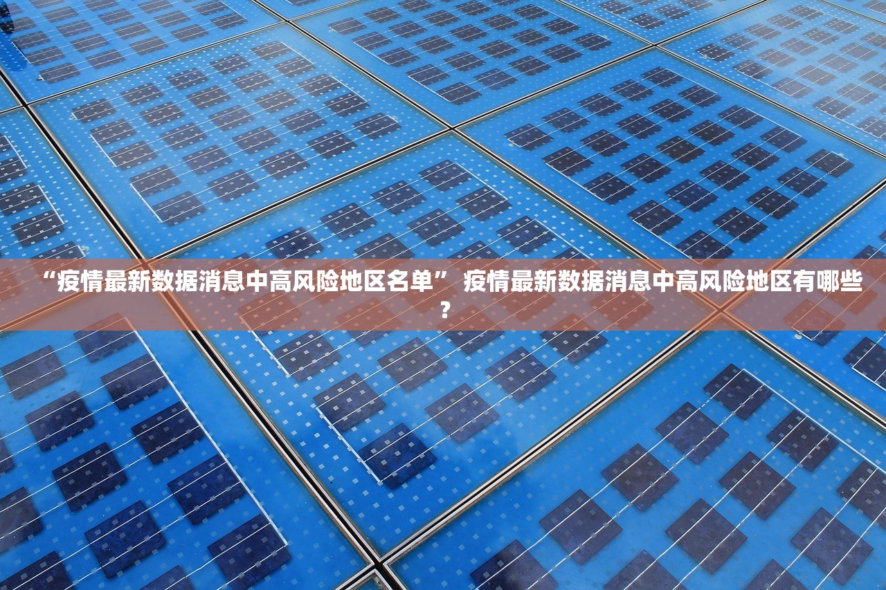 “疫情最新数据消息中高风险地区名单” 疫情最新数据消息中高风险地区有哪些？