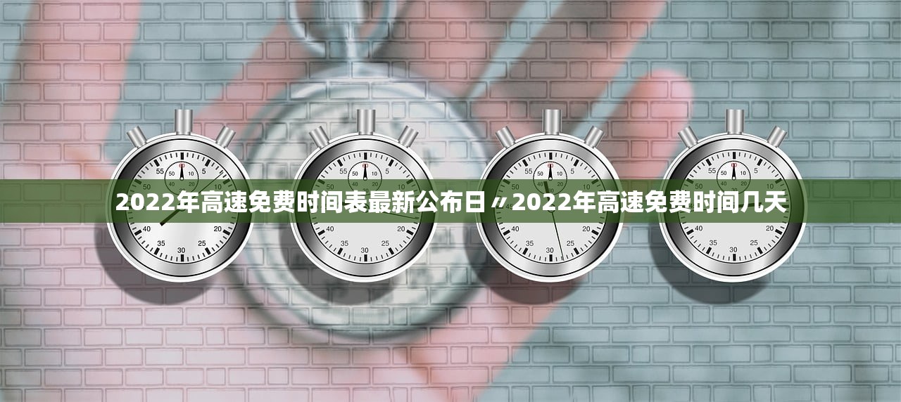 2022年高速免费时间表最新公布日〃2022年高速免费时间几天 2022年高速免费时间表最新公布日〃2022年高速免费时间几天