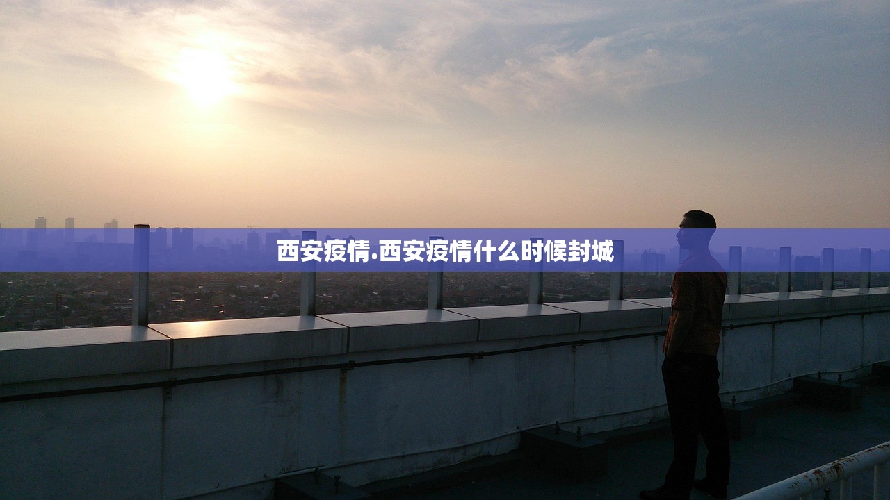 西安疫情.西安疫情什么时候封城 西安疫情.西安疫情什么时候封城