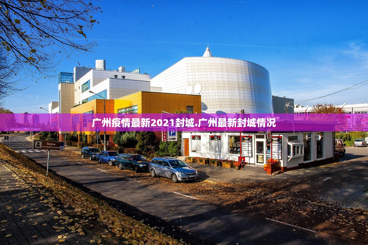 广州疫情最新2021封城.广州最新封城情况 广州疫情最新2021封城.广州最新封城情况