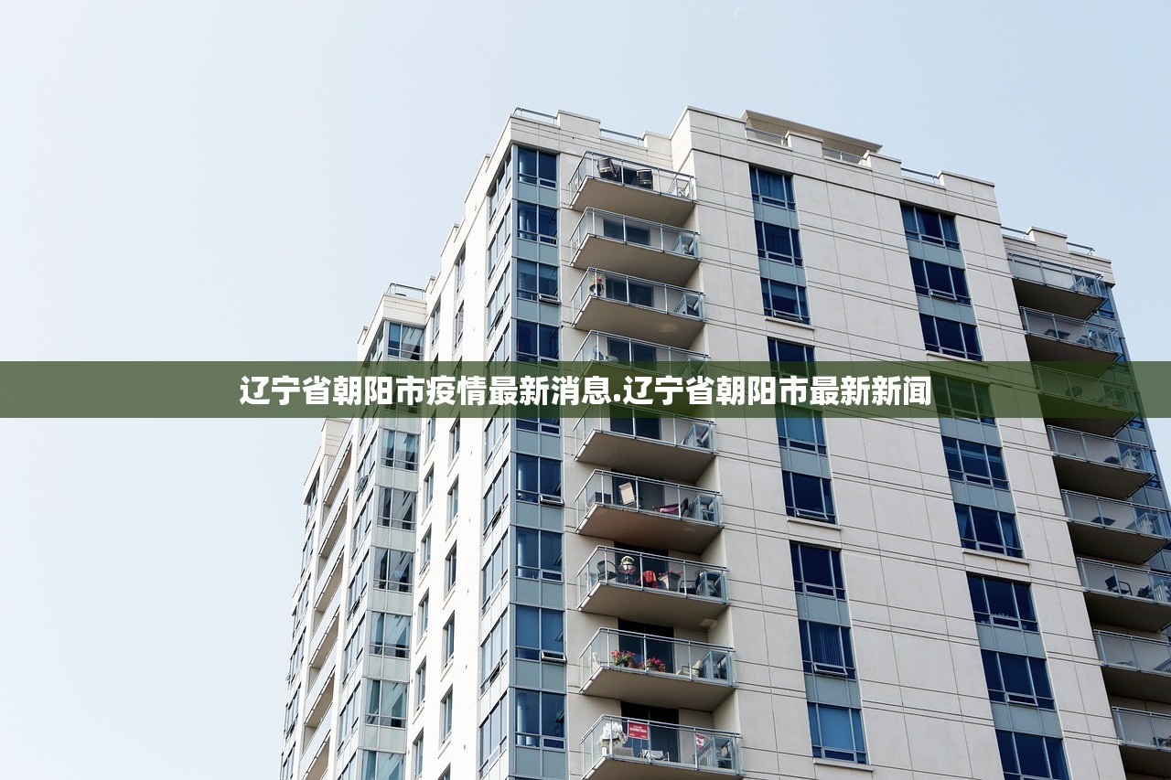 辽宁省朝阳市疫情最新消息.辽宁省朝阳市最新新闻