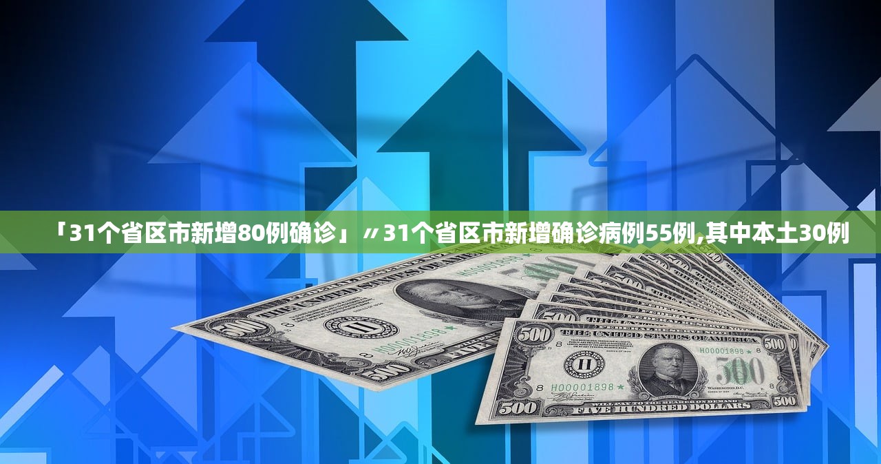 「31个省区市新增80例确诊」〃31个省区市新增确诊病例55例,其中本土30例