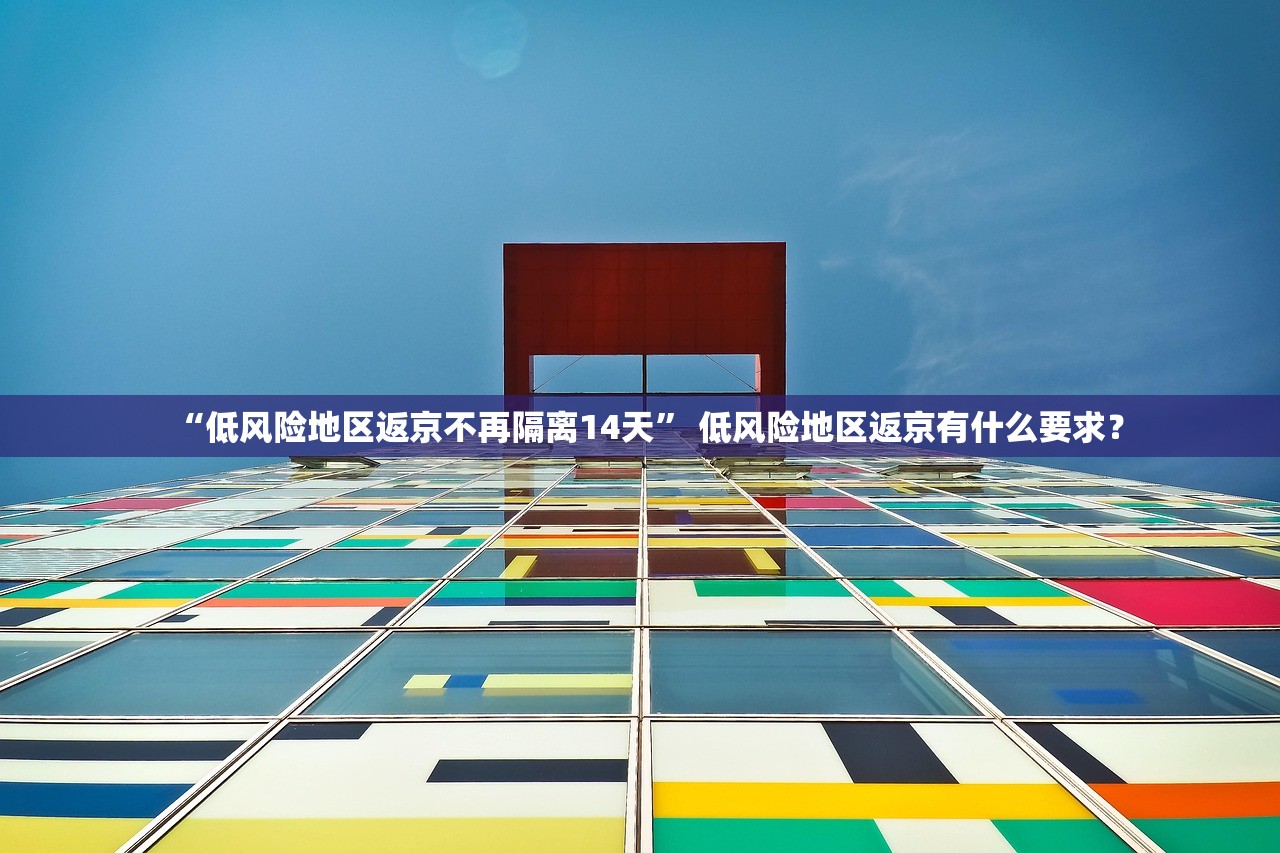 “低风险地区返京不再隔离14天” 低风险地区返京有什么要求？