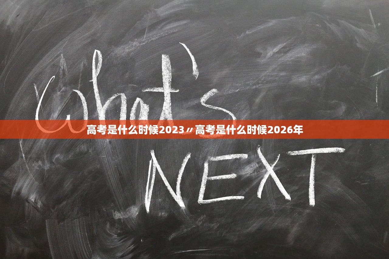 高考是什么时候2023〃高考是什么时候2026年 高考是什么时候2023〃高考是什么时候2026年