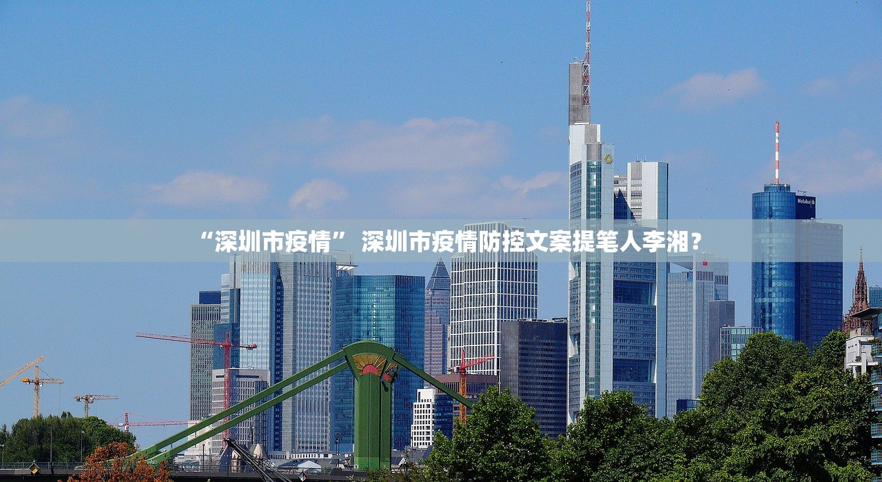 “深圳市疫情	” 深圳市疫情防控文案提笔人李湘？