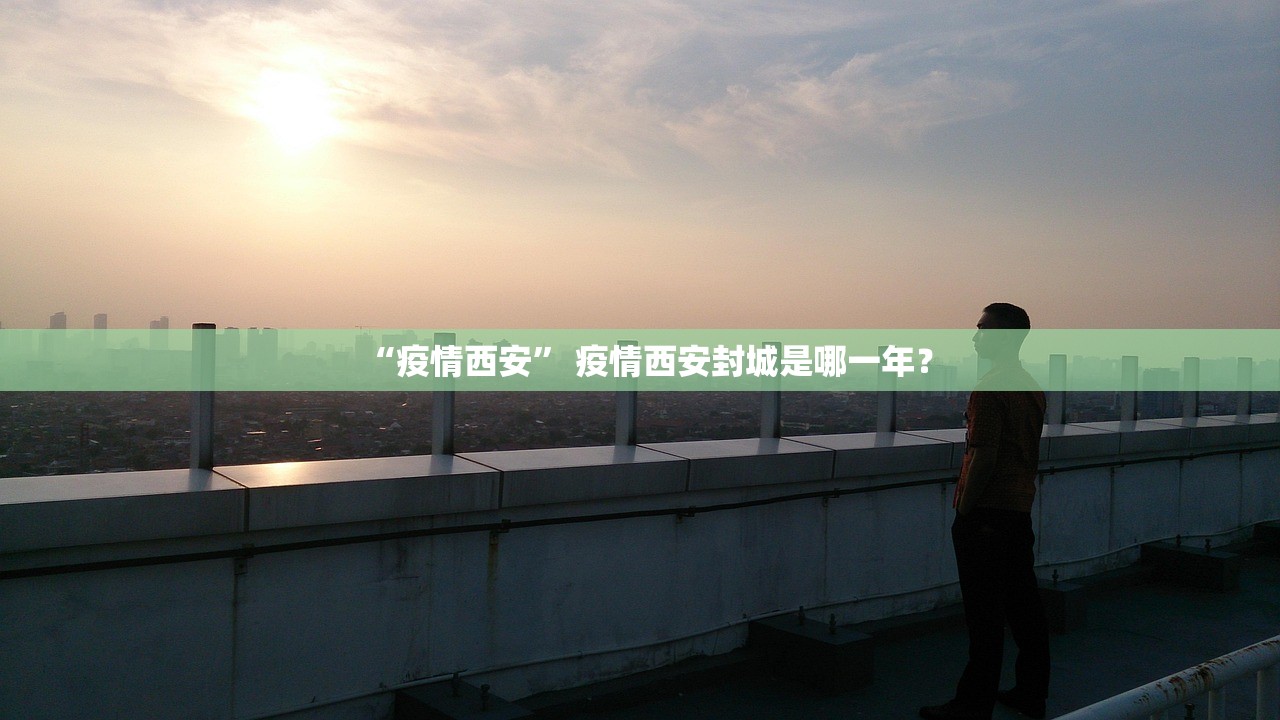 “疫情西安” 疫情西安封城是哪一年？