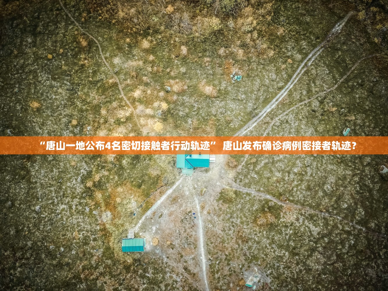 “唐山一地公布4名密切接触者行动轨迹” 唐山发布确诊病例密接者轨迹？