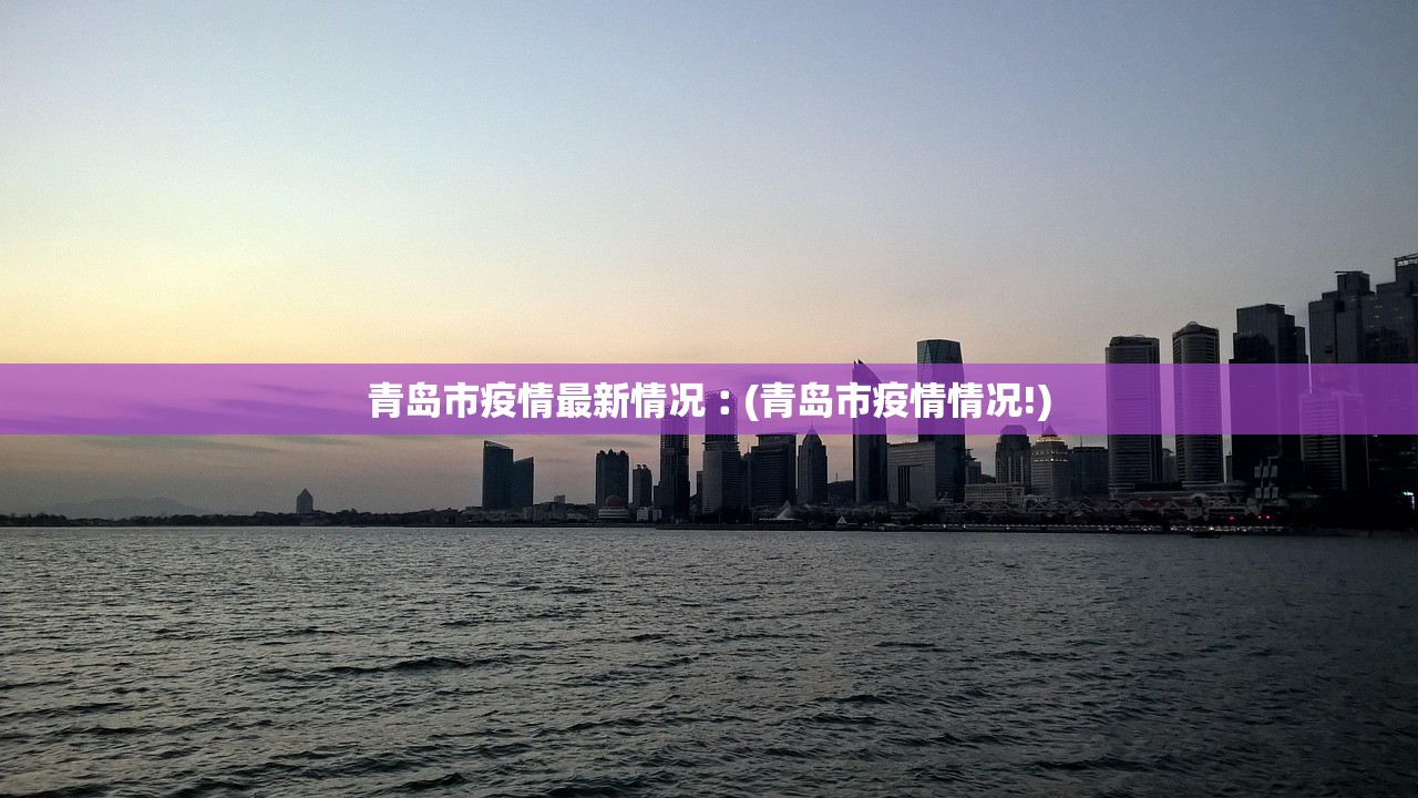 青岛市疫情最新情况︰(青岛市疫情情况!) 青岛市疫情最新情况︰(青岛市疫情情况!)