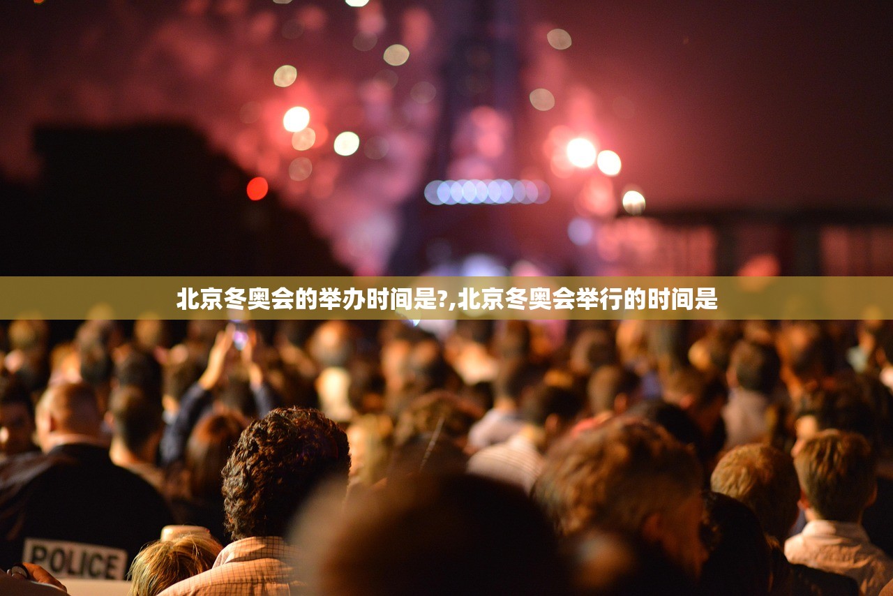 北京冬奥会的举办时间是?,北京冬奥会举行的时间是