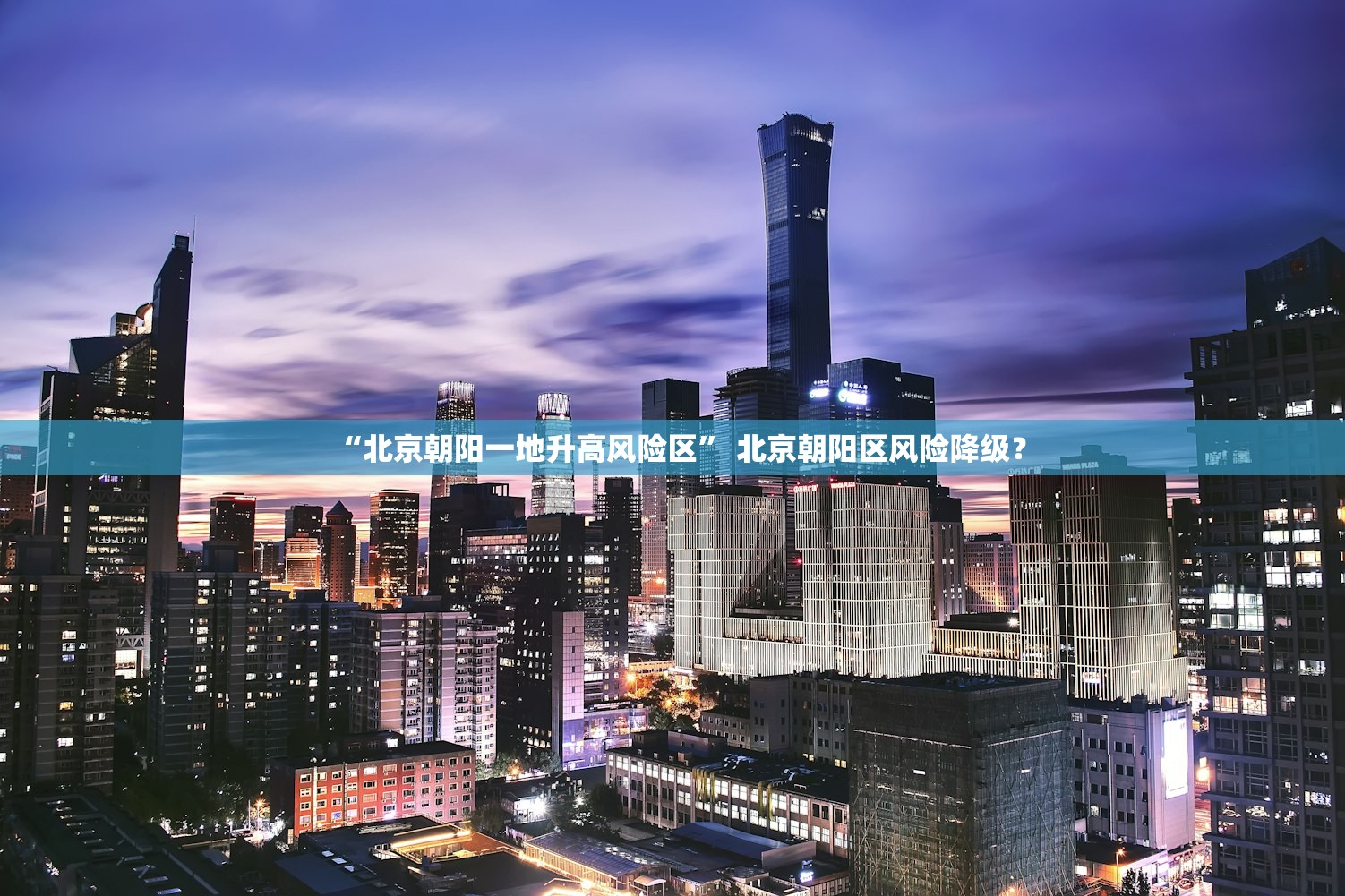“北京朝阳一地升高风险区” 北京朝阳区风险降级？