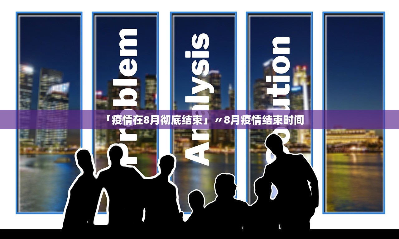 「疫情在8月彻底结束」〃8月疫情结束时间 「疫情在8月彻底结束」〃8月疫情结束时间