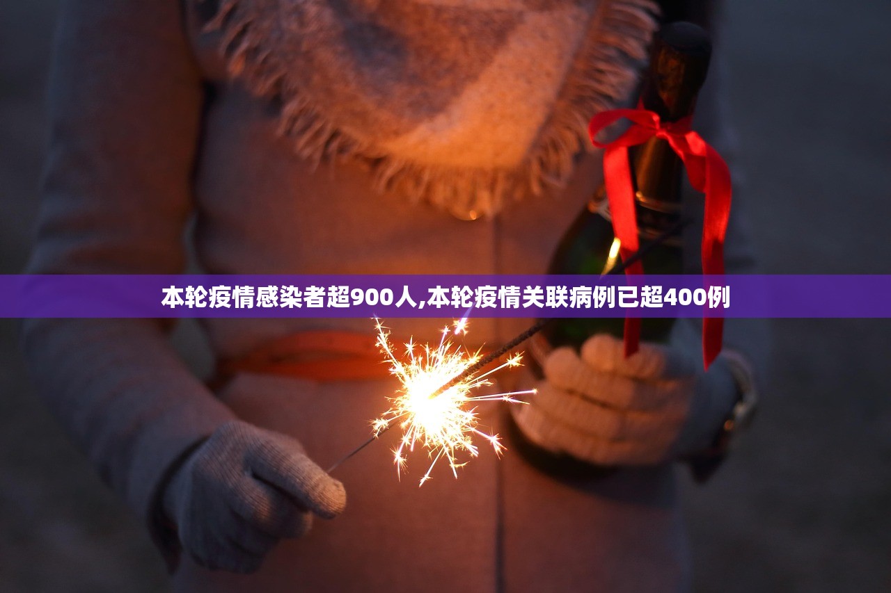 本轮疫情感染者超900人,本轮疫情关联病例已超400例