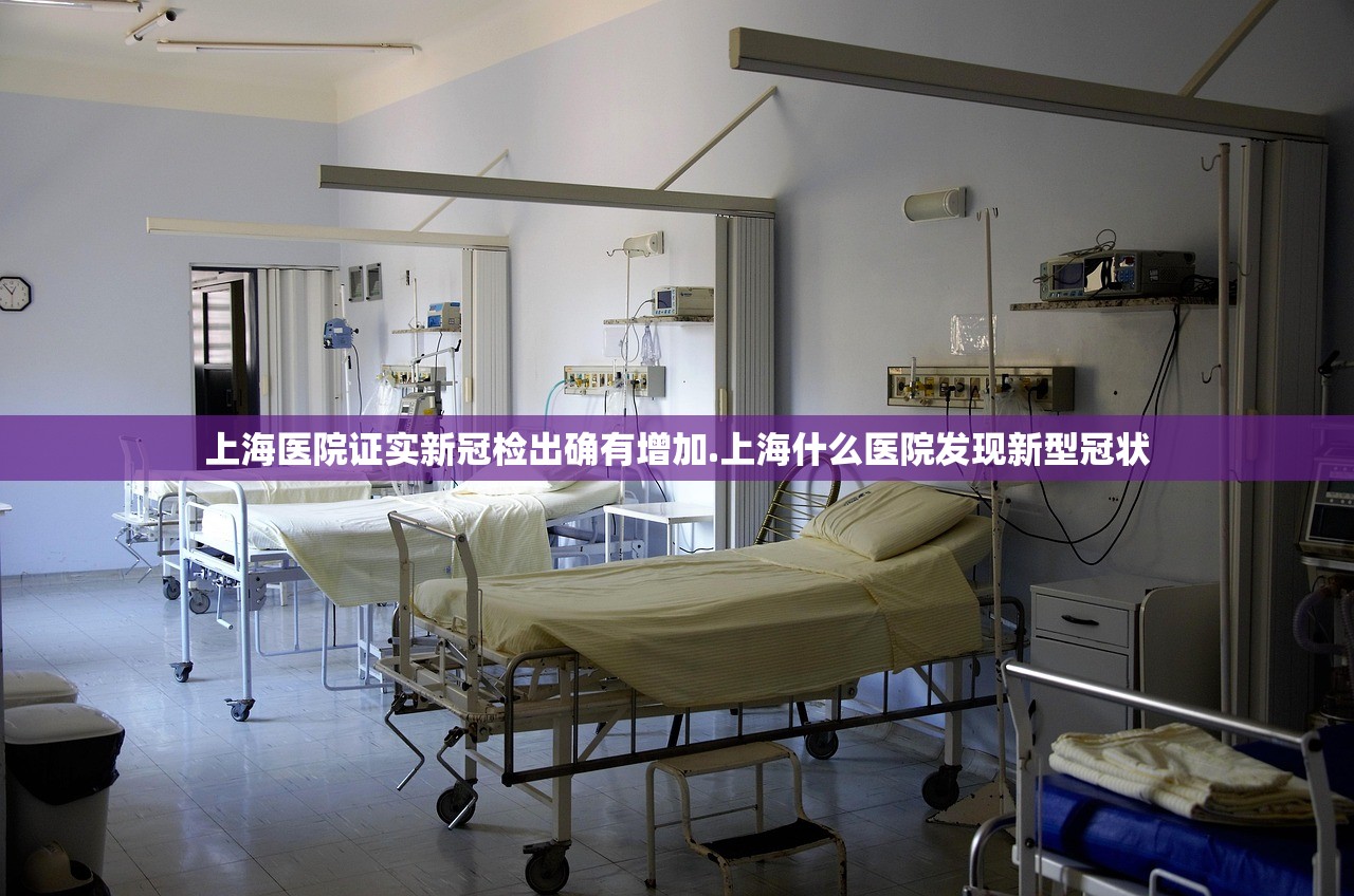 上海医院证实新冠检出确有增加.上海什么医院发现新型冠状 上海医院证实新冠检出确有增加.上海什么医院发现新型冠状