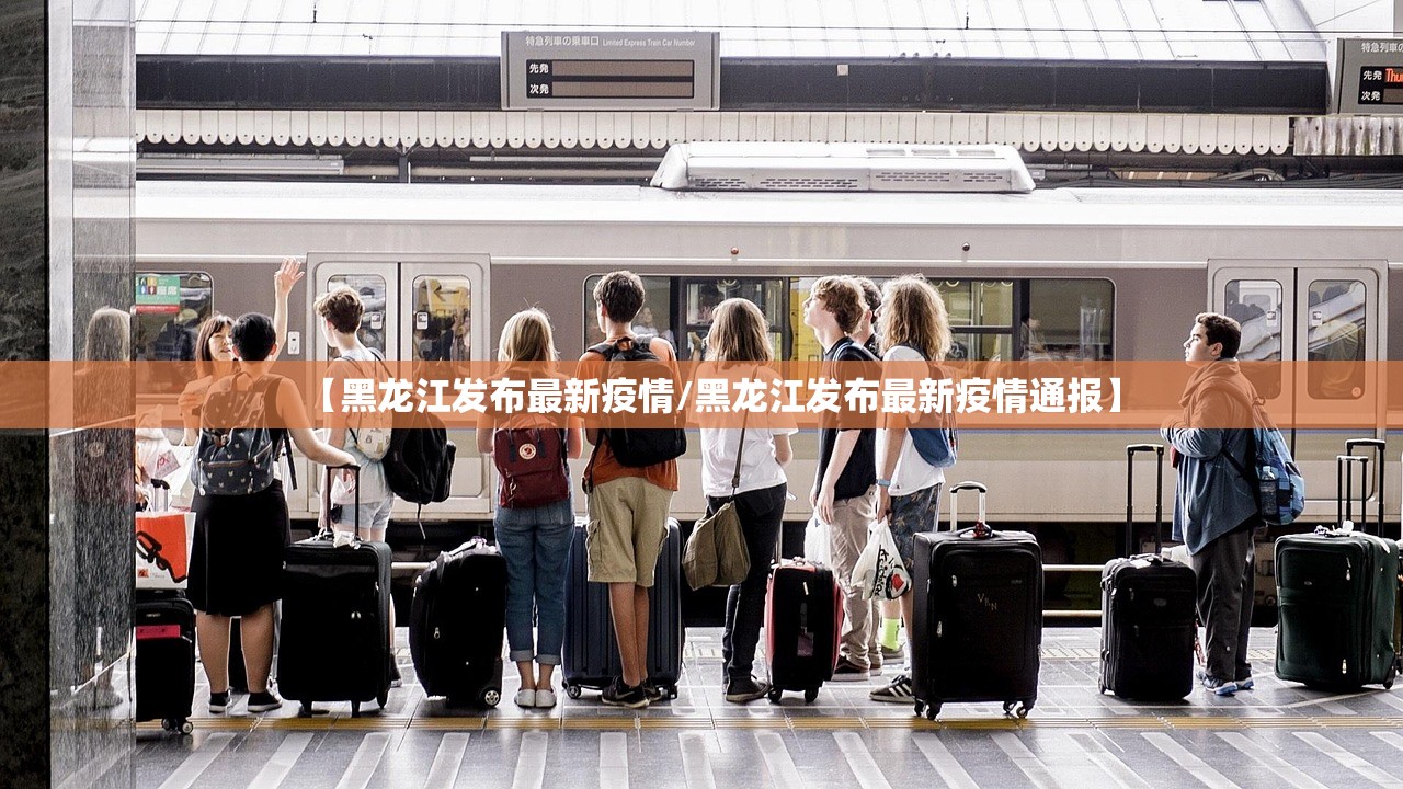 【黑龙江发布最新疫情/黑龙江发布最新疫情通报】