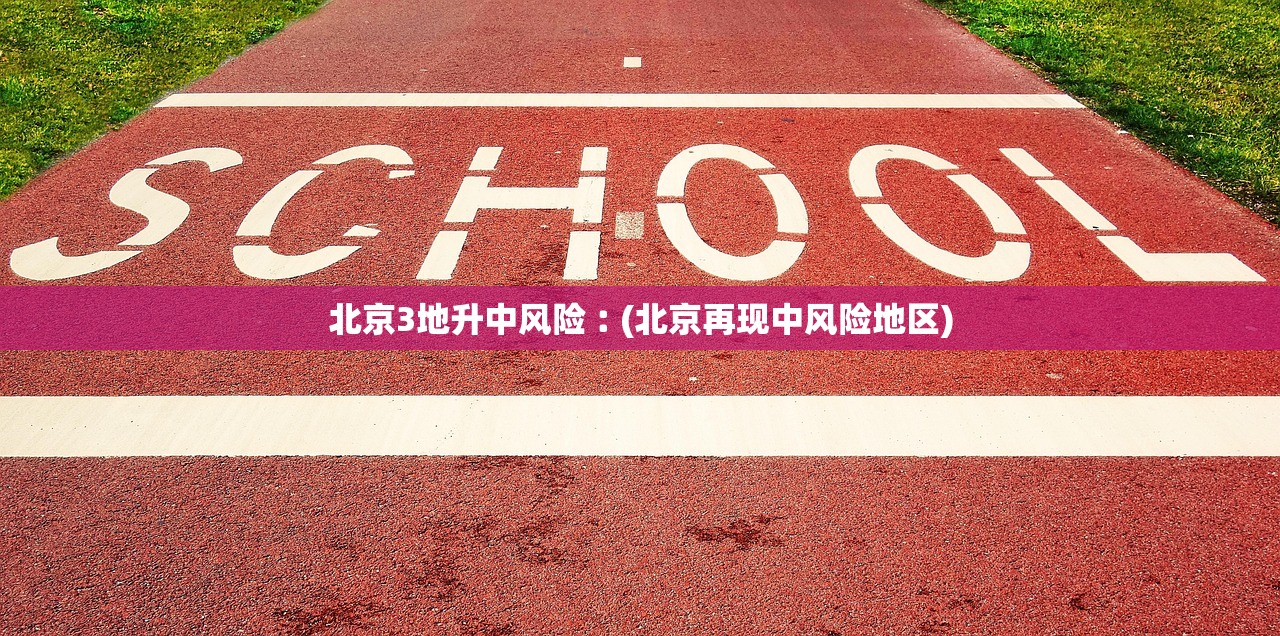 北京3地升中风险︰(北京再现中风险地区) 北京3地升中风险︰(北京再现中风险地区)
